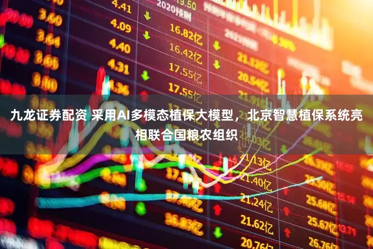 九龙证券配资 采用AI多模态植保大模型，北京智慧植保系统亮相联合国粮农组织