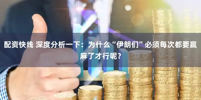 配资快线 深度分析一下：为什么“伊朗们”必须每次都要赢麻了才行呢？