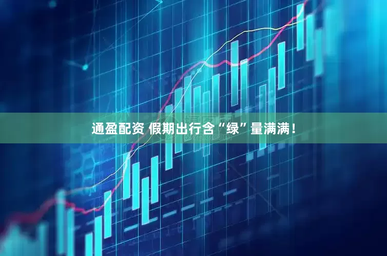 通盈配资 假期出行含“绿”量满满！